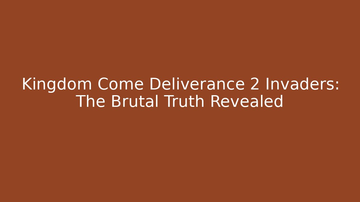 Kingdom Come Deliverance 2 Invaders: The Brutal Truth Revealed