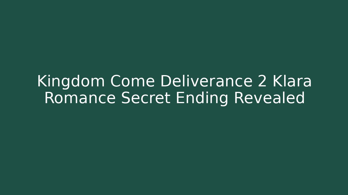 Kingdom Come Deliverance 2 Klara Romance Secret Ending Revealed