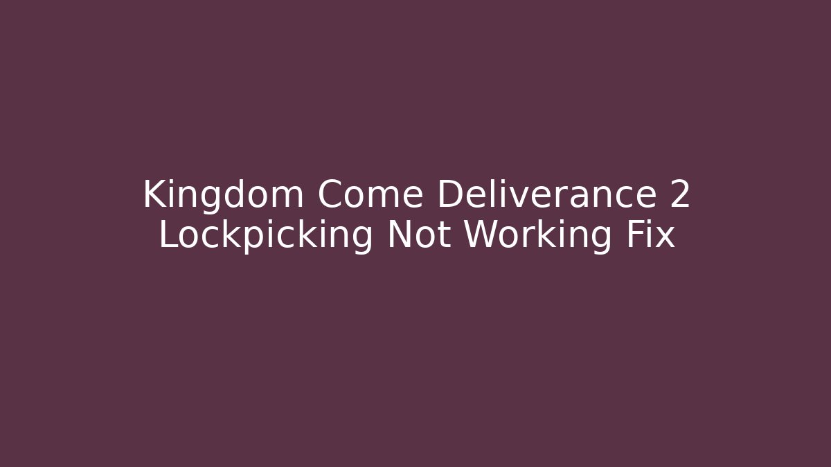 Kingdom Come Deliverance 2 Lockpicking Not Working Fix