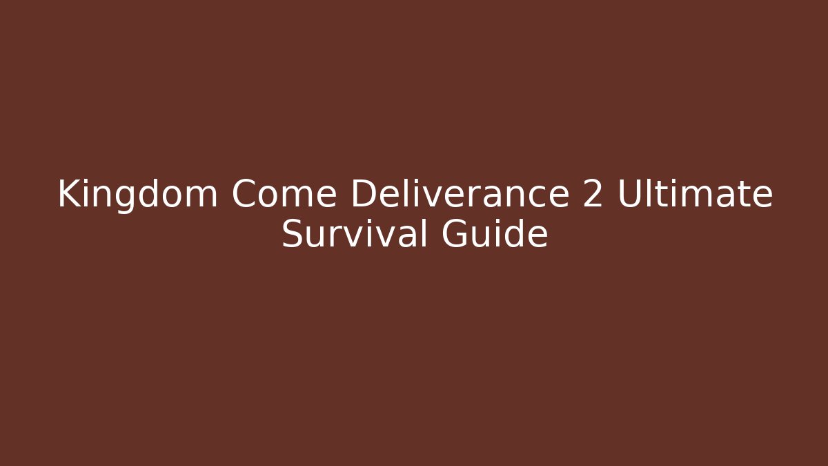 Kingdom Come Deliverance 2 Ultimate Survival Guide