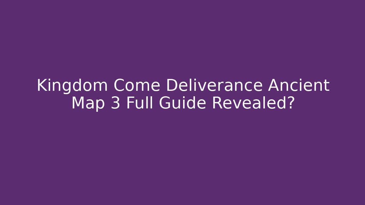 Kingdom Come Deliverance Ancient Map 3 Full Guide Revealed? - Vintage E-Juice