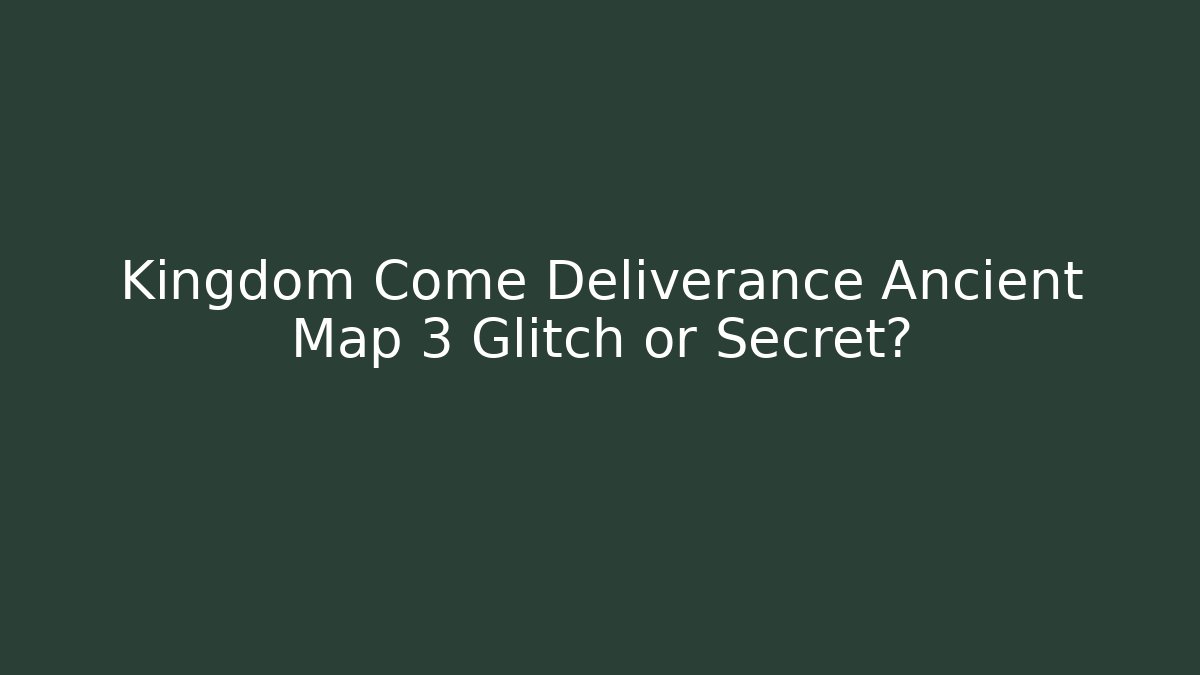 Kingdom Come Deliverance Ancient Map 3 Glitch or Secret?