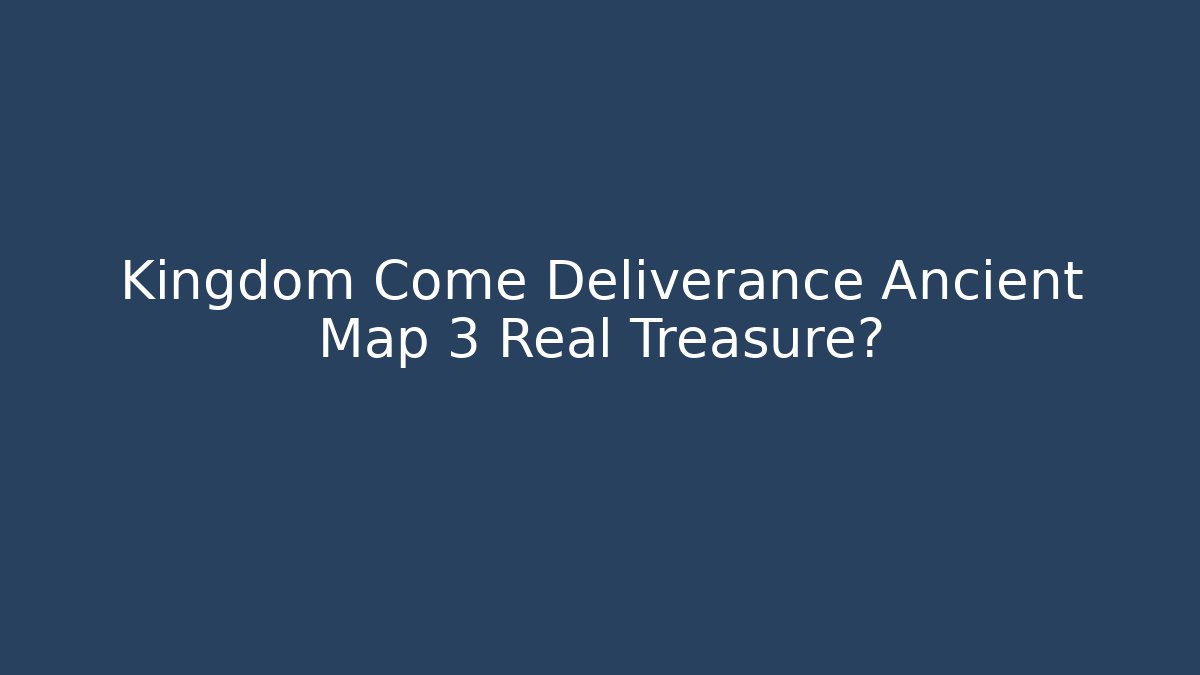Kingdom Come Deliverance Ancient Map 3 Real Treasure?