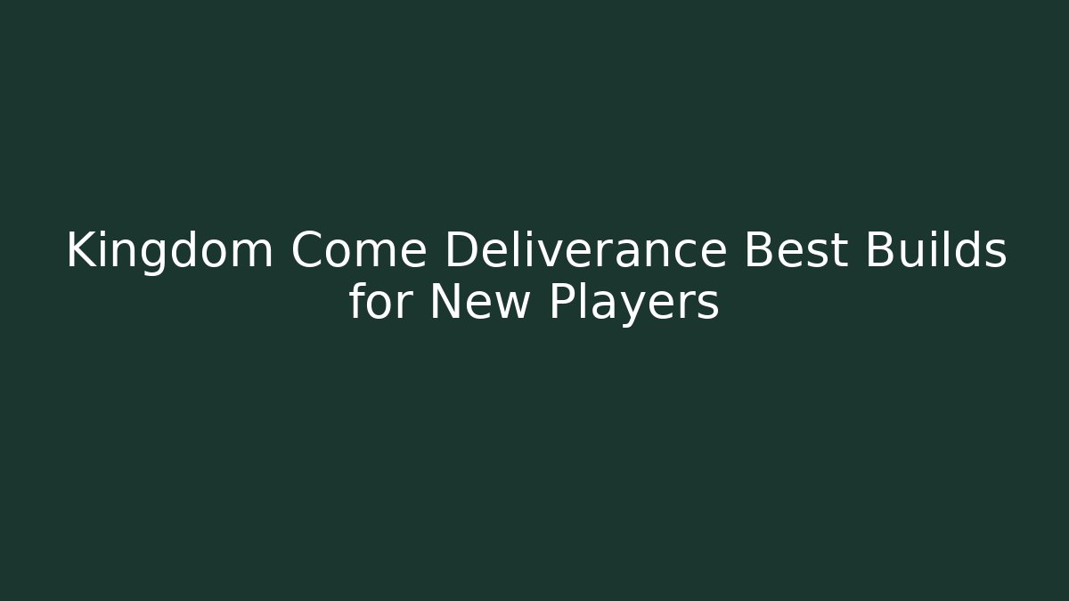 Kingdom Come Deliverance Best Builds for New Players
