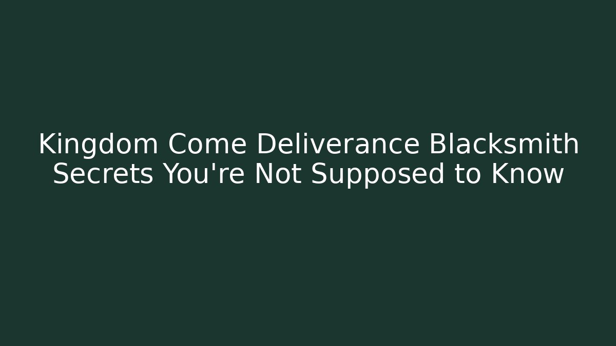 Kingdom Come Deliverance Blacksmith Secrets You're Not Supposed to Know