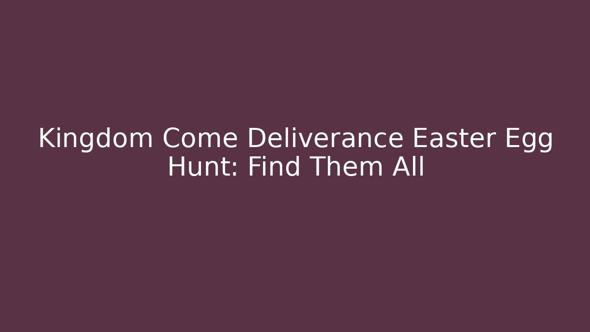 Kingdom Come Deliverance Easter Egg Hunt: Find Them All