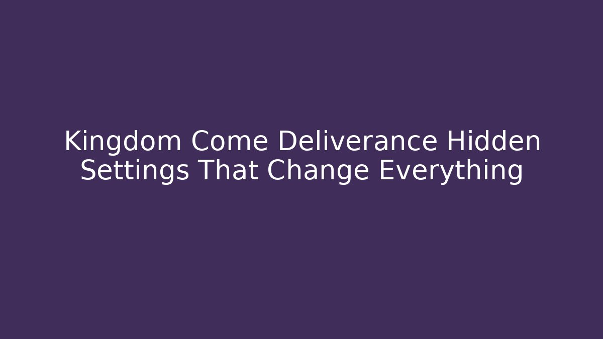 Kingdom Come Deliverance Hidden Settings That Change Everything