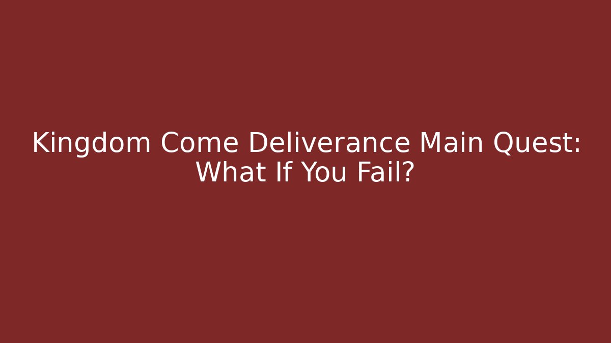 Kingdom Come Deliverance Main Quest: What If You Fail?