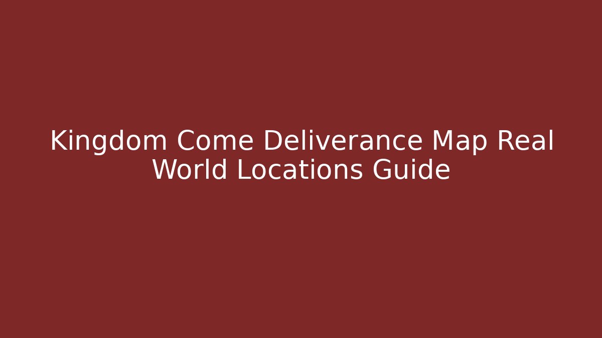 Kingdom Come Deliverance Map Real World Locations Guide - Vintage E-Juice
