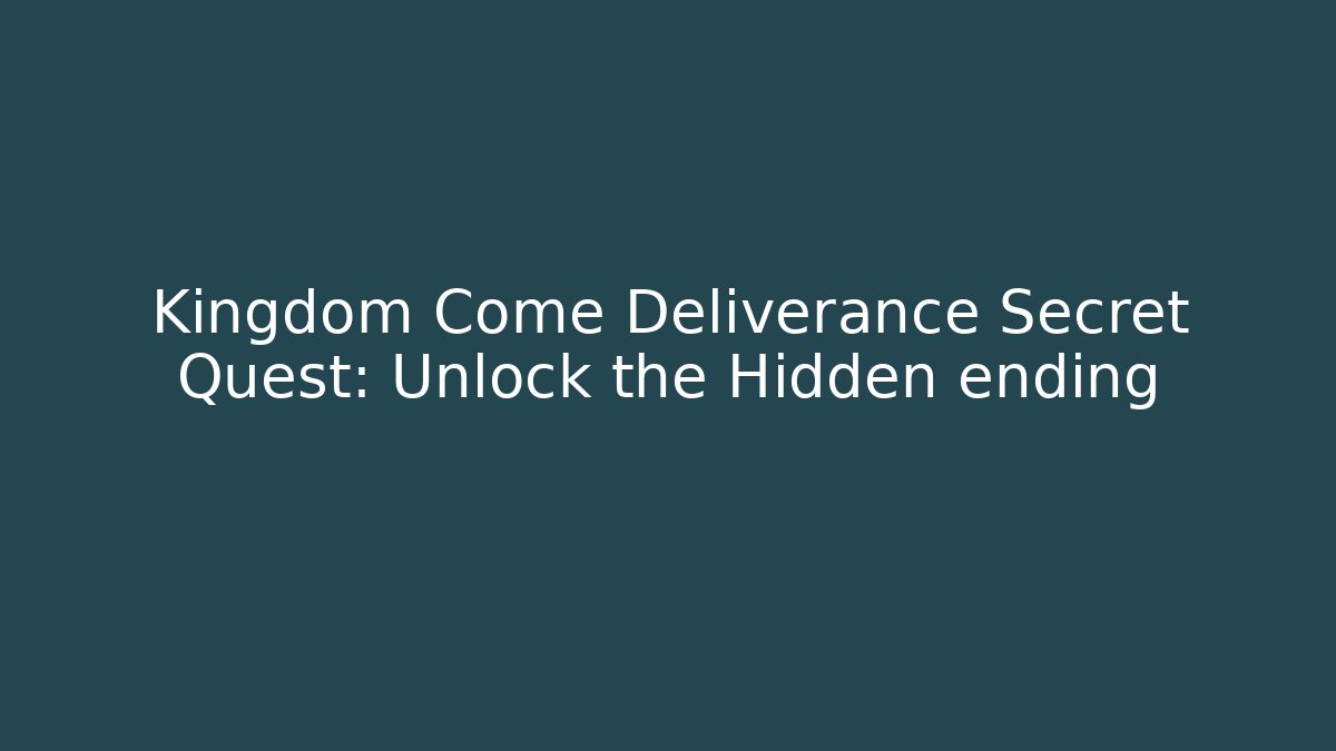 Kingdom Come Deliverance Secret Quest: Unlock the Hidden ending