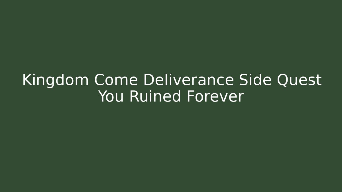 Kingdom Come Deliverance Side Quest You Ruined Forever
