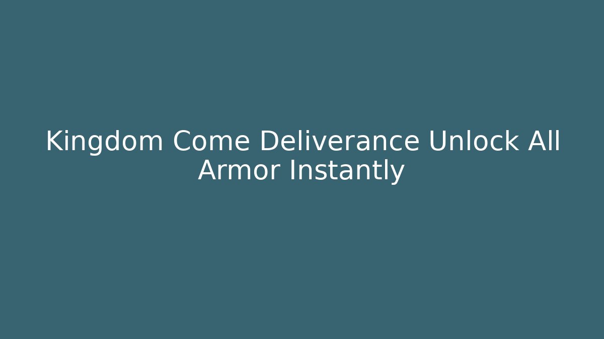 Kingdom Come Deliverance Unlock All Armor Instantly