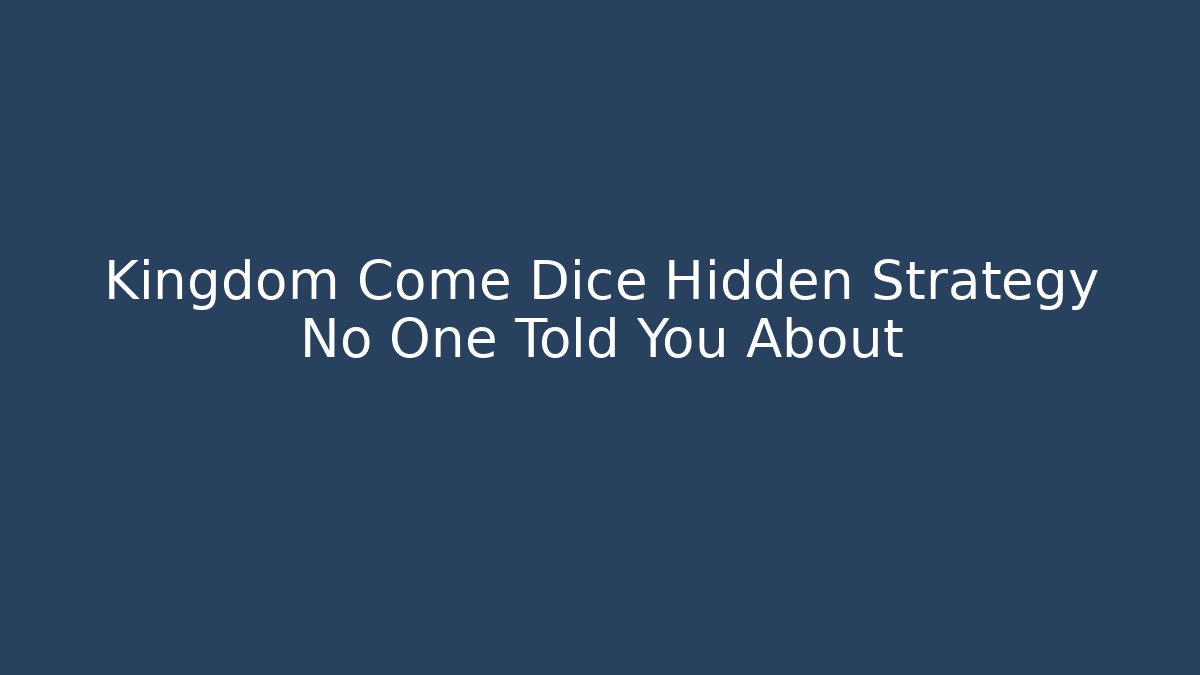 Kingdom Come Dice Hidden Strategy No One Told You About