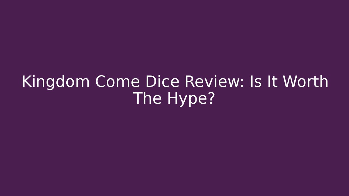 Kingdom Come Dice Review: Is It Worth The Hype?