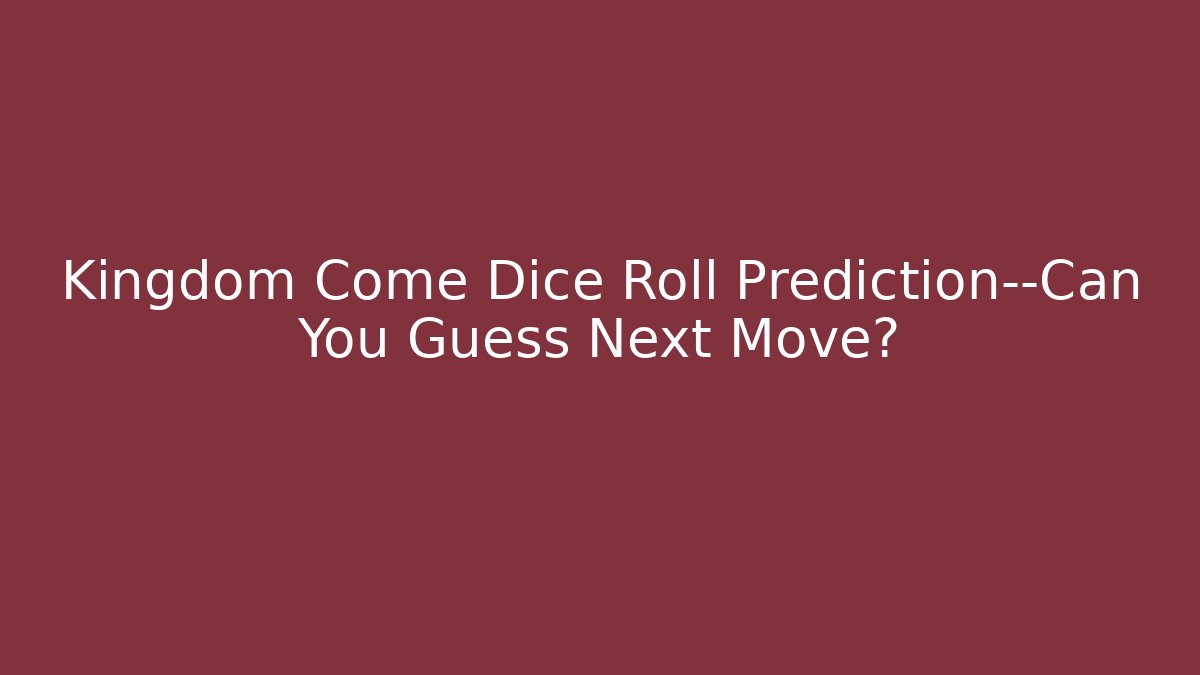 Kingdom Come Dice Roll Prediction—Can You Guess Next Move?