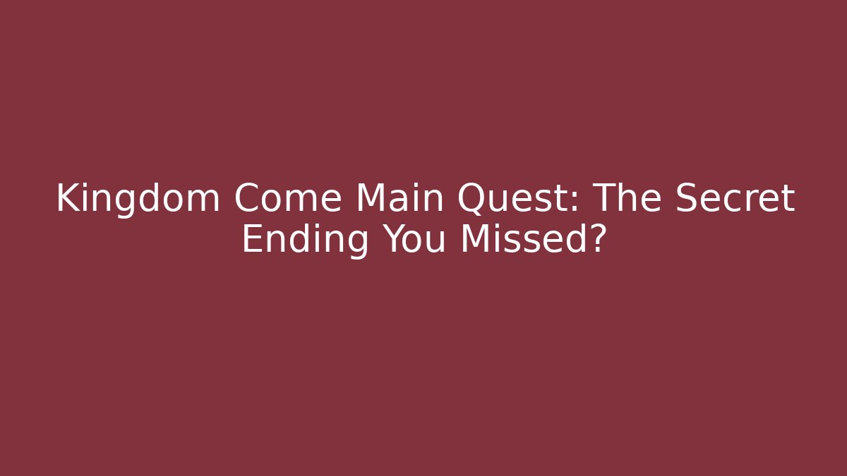 Kingdom Come Main Quest: The Secret Ending You Missed?