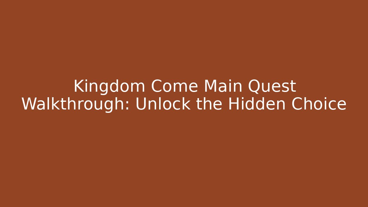 Kingdom Come Main Quest Walkthrough: Unlock the Hidden Choice