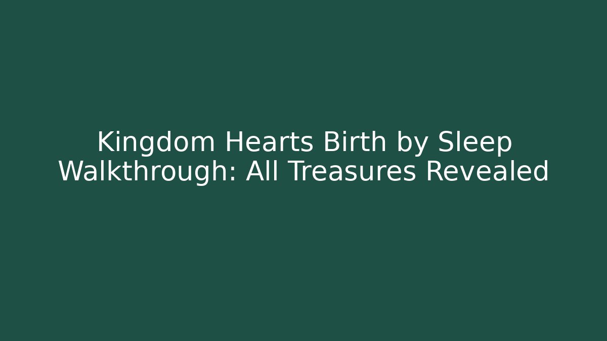 Kingdom Hearts Birth by Sleep Walkthrough: All Treasures Revealed