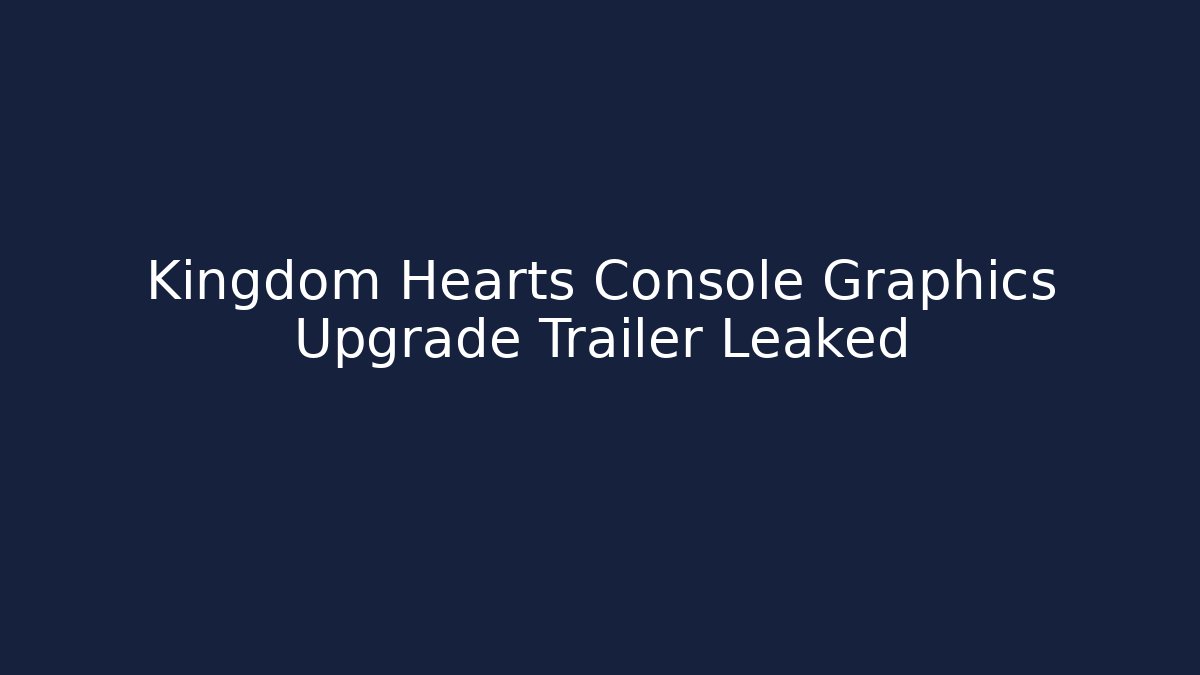Kingdom Hearts Console Graphics Upgrade Trailer Leaked
