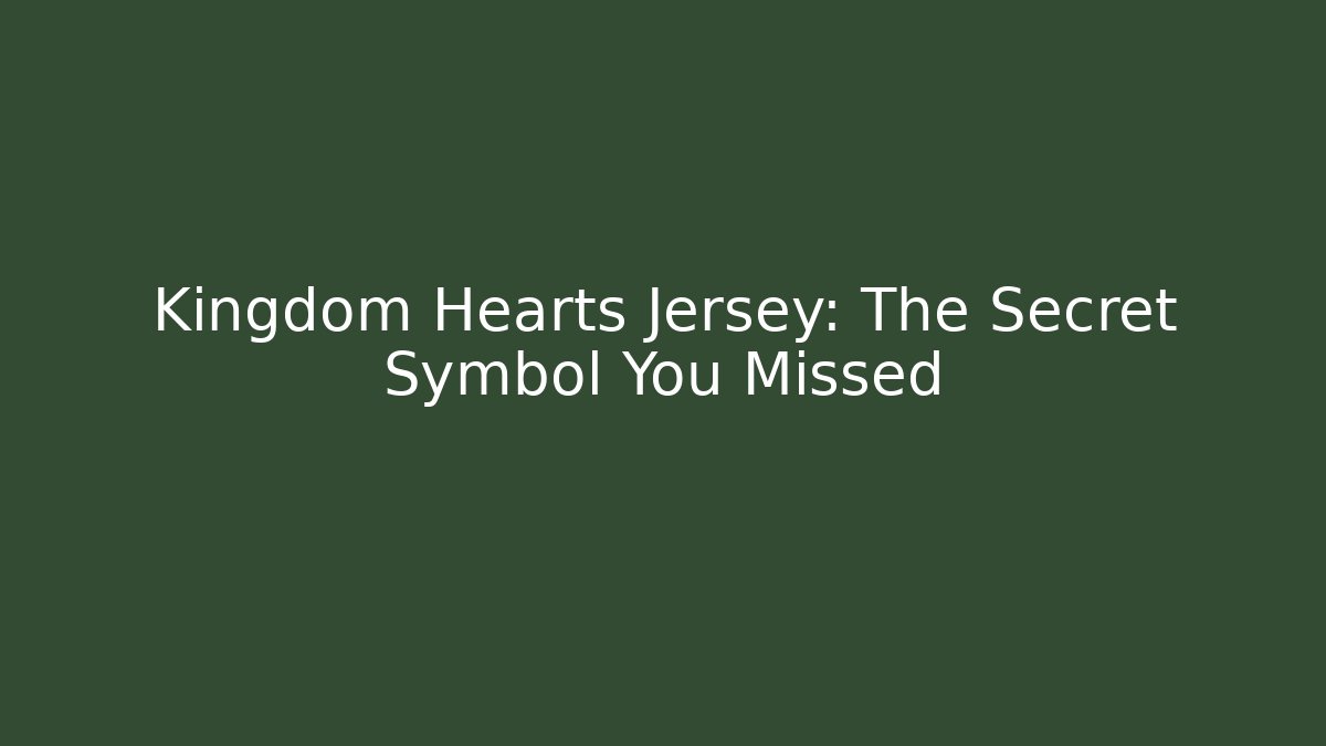 Kingdom Hearts Jersey: The Secret Symbol You Missed