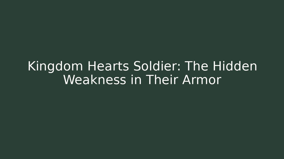 Kingdom Hearts Soldier: The Hidden Weakness in Their Armor