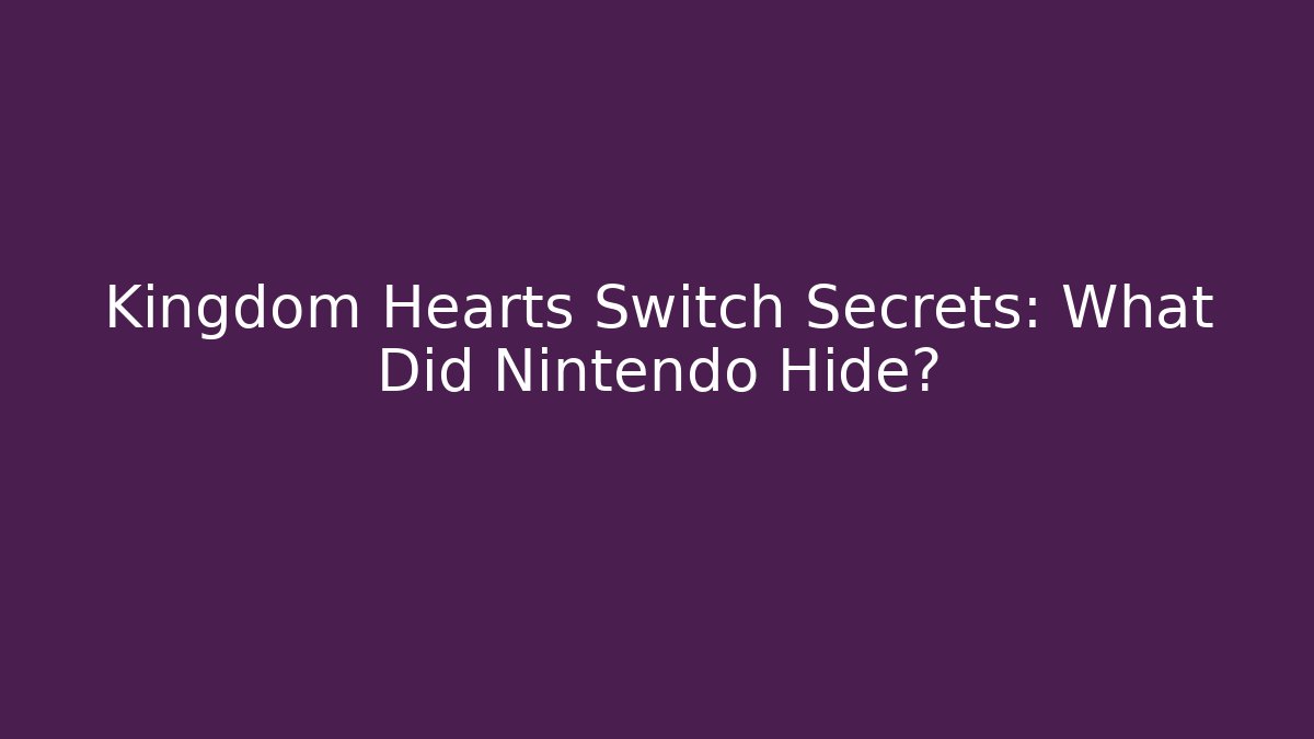 Kingdom Hearts Switch Secrets: What Did Nintendo Hide?