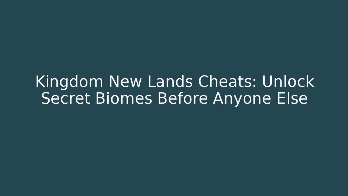 Kingdom New Lands Cheats: Unlock Secret Biomes Before Anyone Else