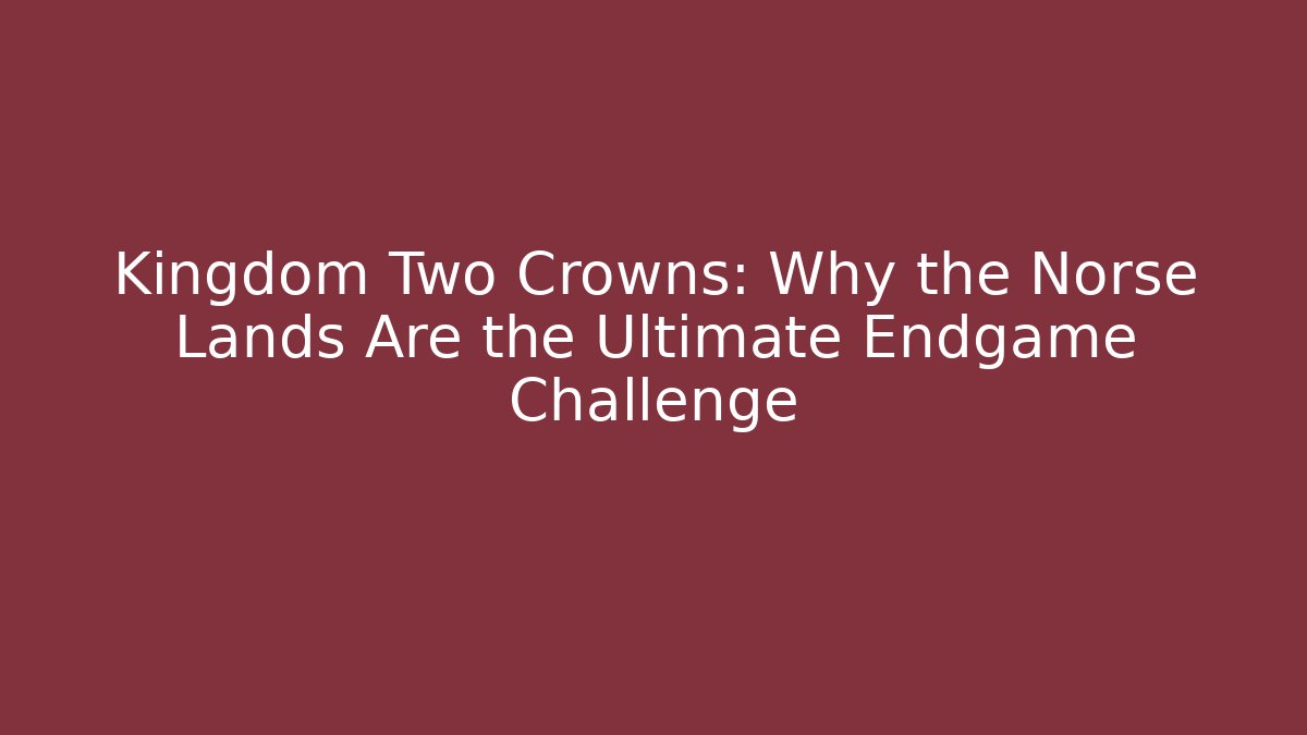 Kingdom Two Crowns: Why the Norse Lands Are the Ultimate Endgame Challenge