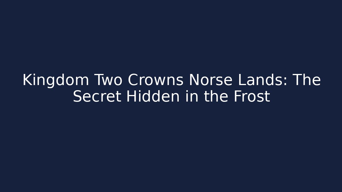 Kingdom Two Crowns Norse Lands: The Secret Hidden in the Frost