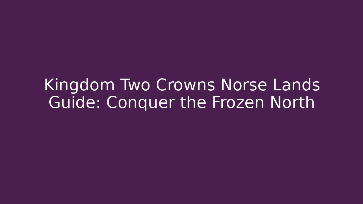 Kingdom Two Crowns Norse Lands Guide: Conquer the Frozen North