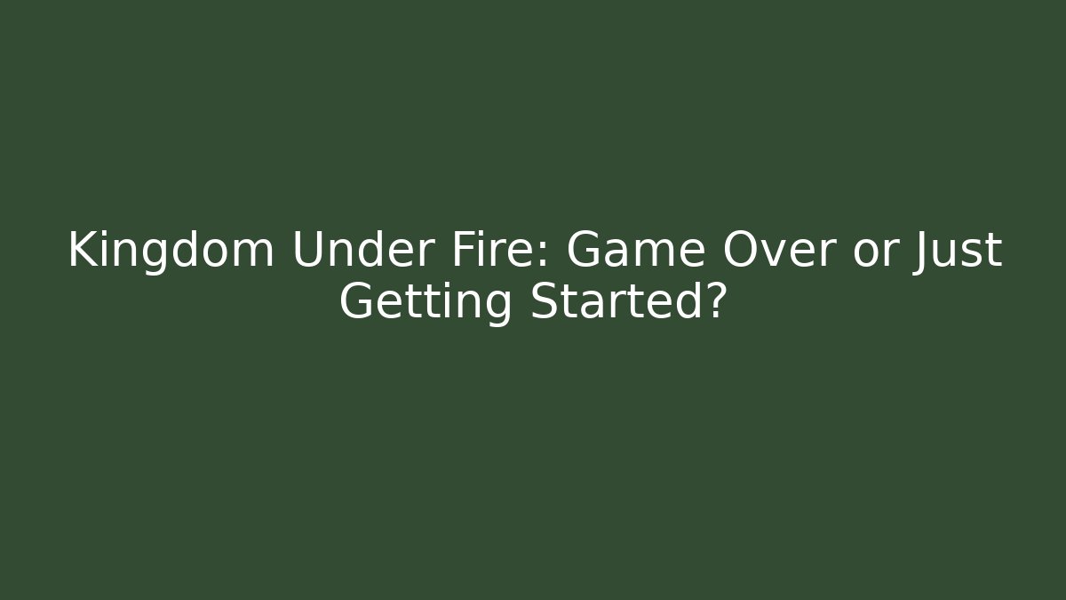 Kingdom Under Fire: Game Over or Just Getting Started? - Vintage E-Juice