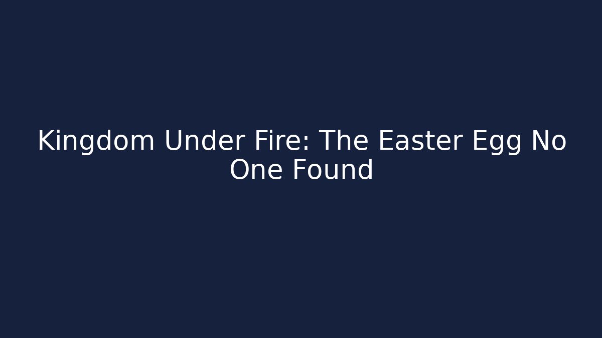 Kingdom Under Fire: The Easter Egg No One Found