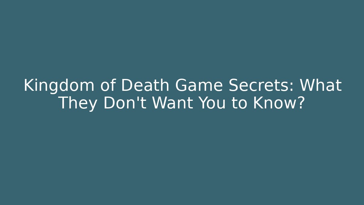 Kingdom of Death Game Secrets: What They Don’t Want You to Know?