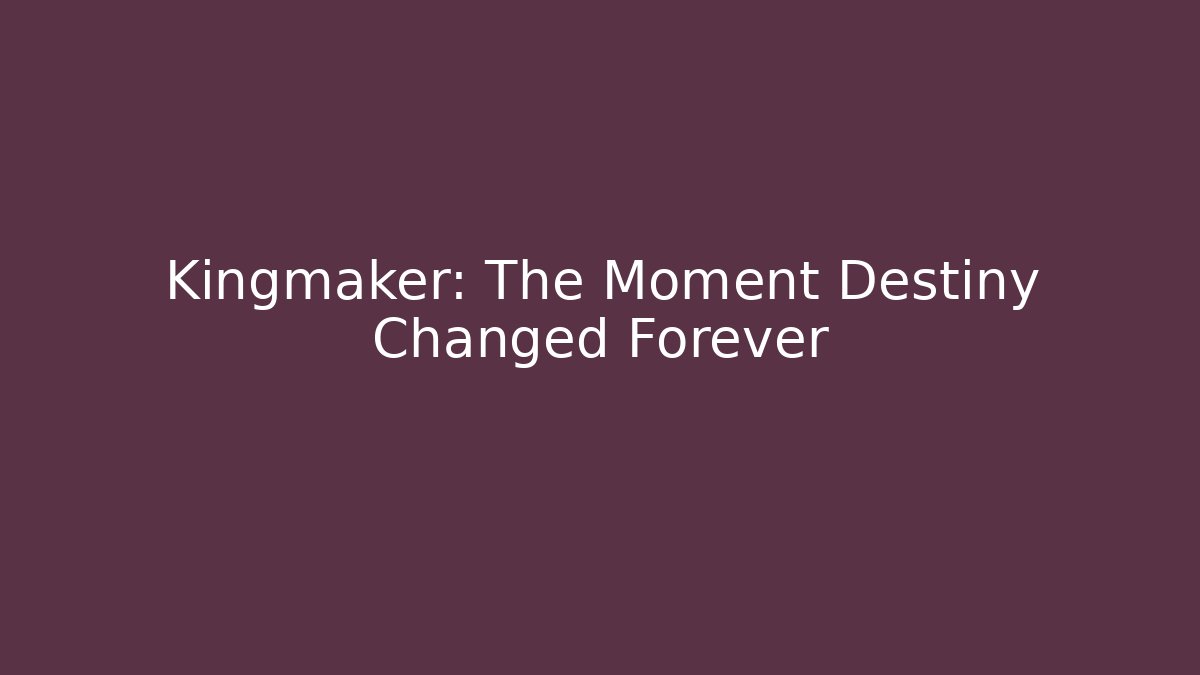 Kingmaker: The Moment Destiny Changed Forever