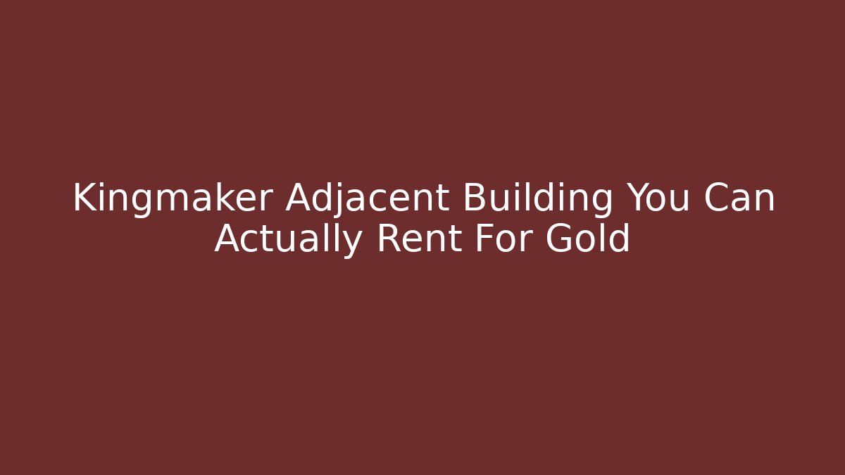 Kingmaker Adjacent Building You Can Actually Rent For Gold - Vintage E-Juice