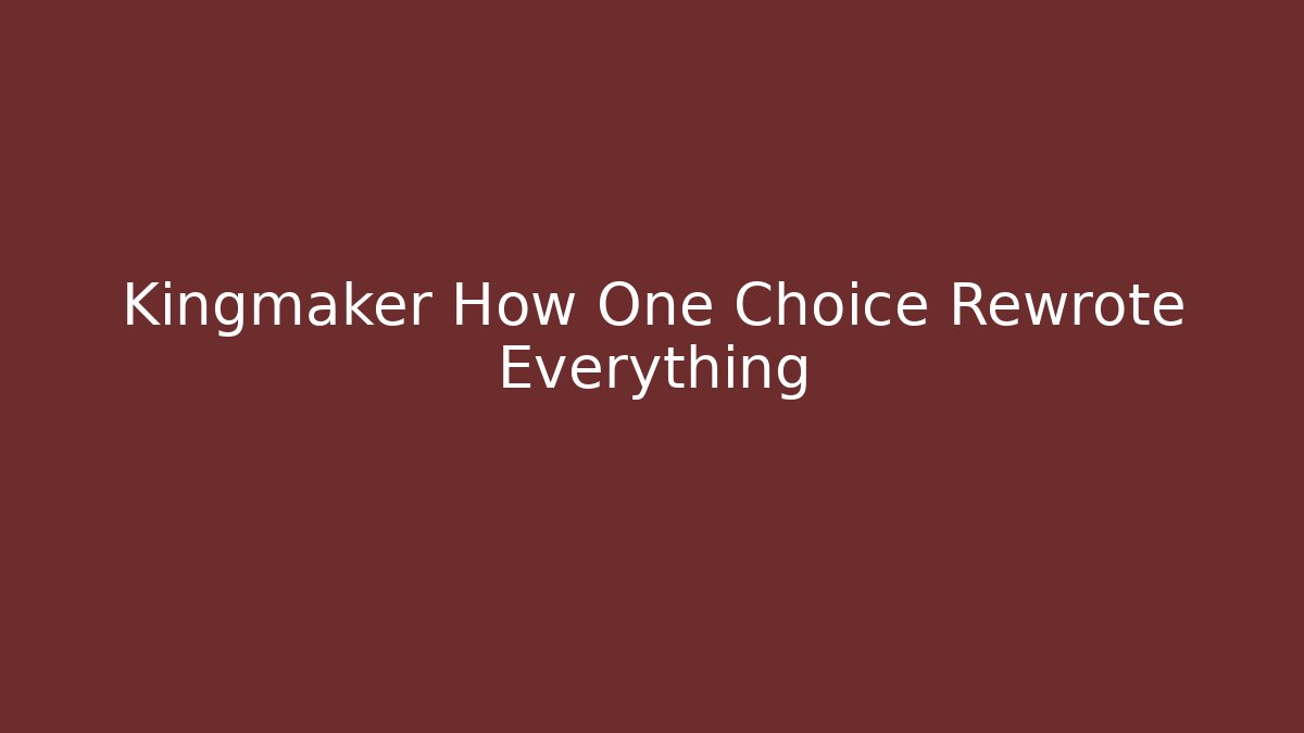 Kingmaker How One Choice Rewrote Everything