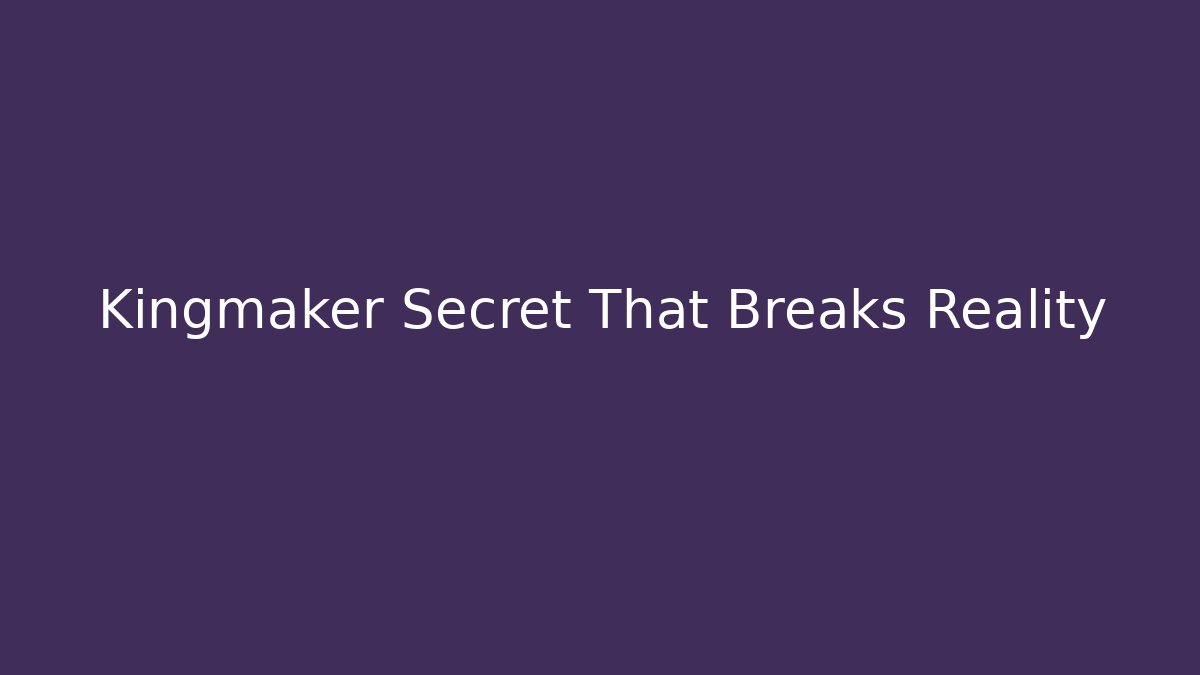 Kingmaker Secret That Breaks Reality
