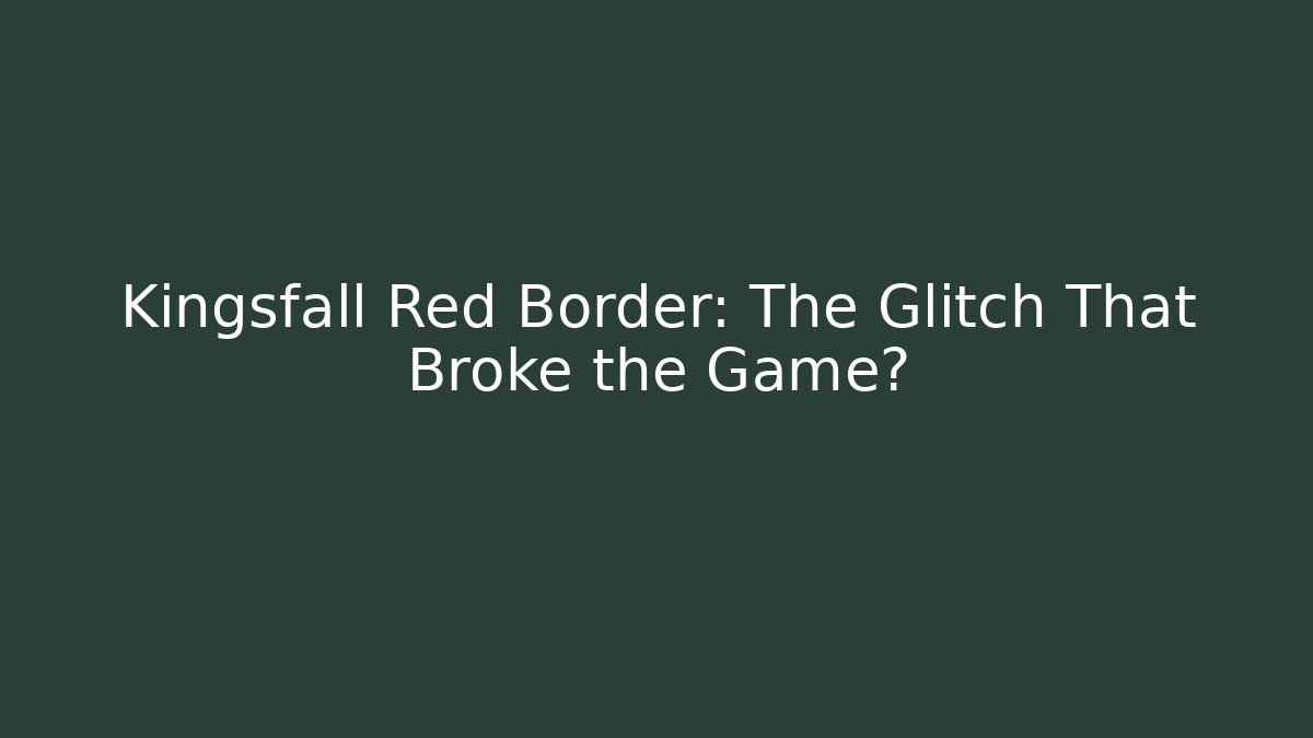 Kingsfall Red Border: The Glitch That Broke the Game?