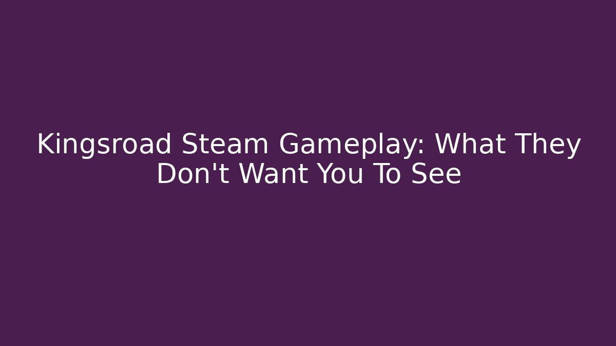 Kingsroad Steam Gameplay: What They Don't Want You To See