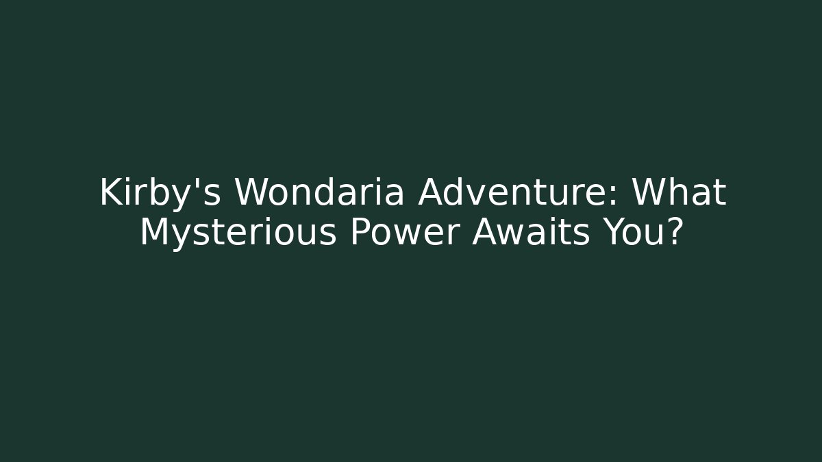 Kirby's Wondaria Adventure: What Mysterious Power Awaits You? - Vintage E-Juice
