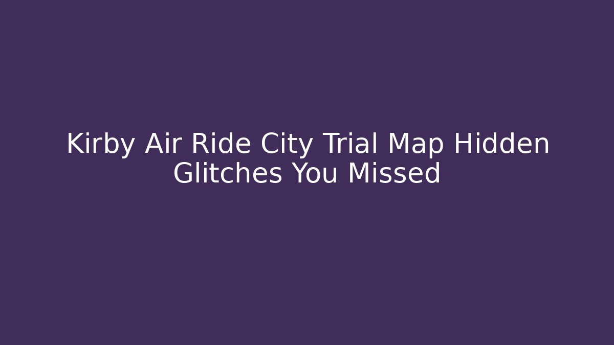 Kirby Air Ride City Trial Map Hidden Glitches You Missed - Vintage E-Juice
