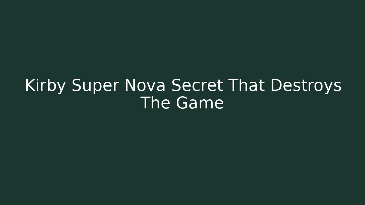 Kirby Super Nova Secret That Destroys The Game
