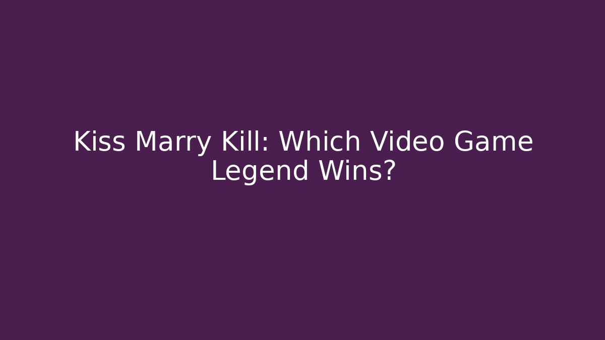 Kiss Marry Kill: Which Video Game Legend Wins?