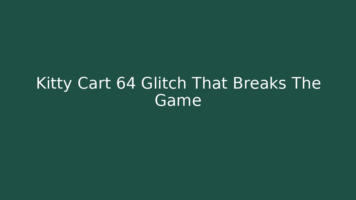 Kitty Cart 64 Glitch That Breaks The Game