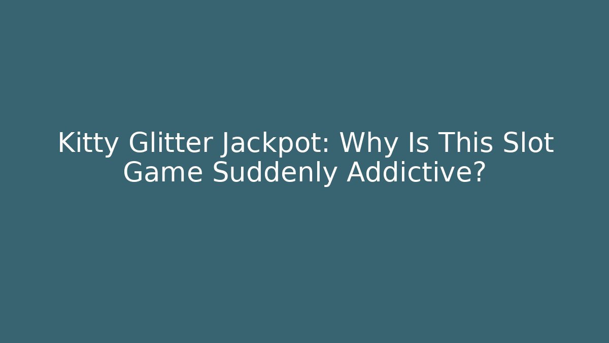 Kitty Glitter Jackpot: Why Is This Slot Game Suddenly Addictive?