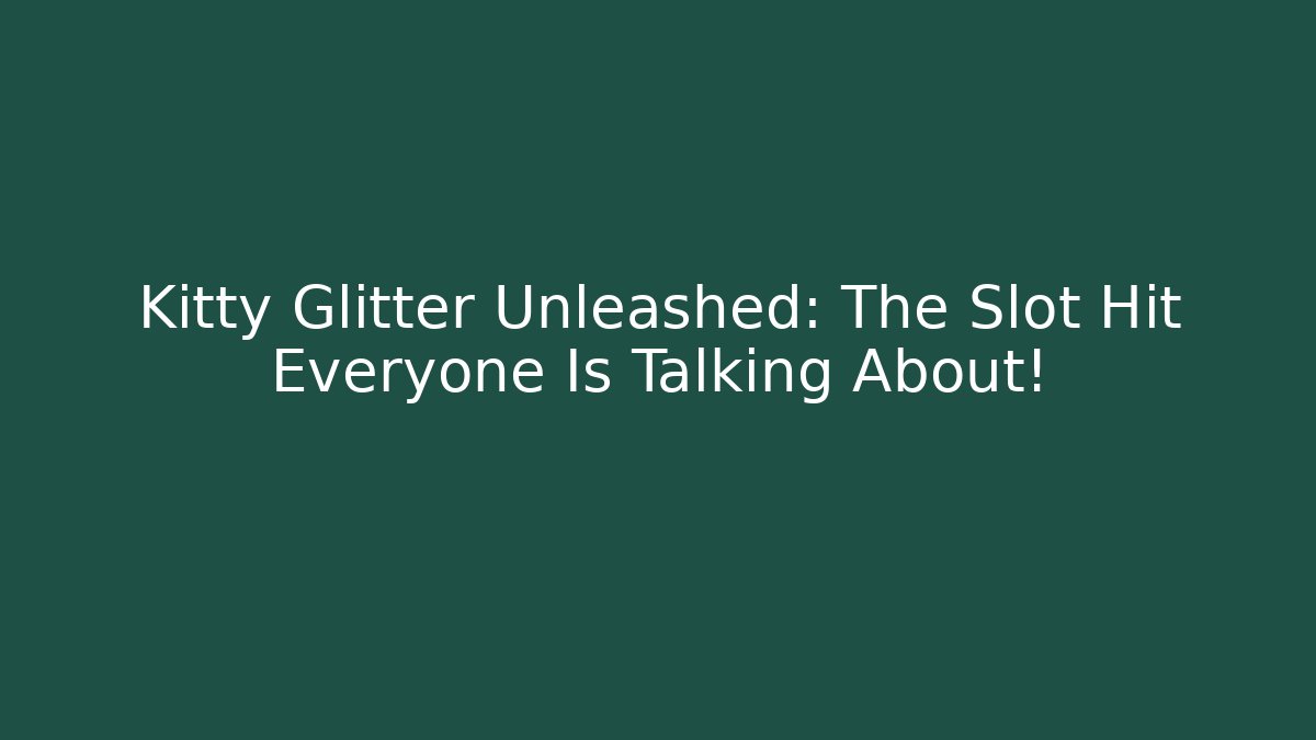 Kitty Glitter Unleashed: The Slot Hit Everyone Is Talking About!