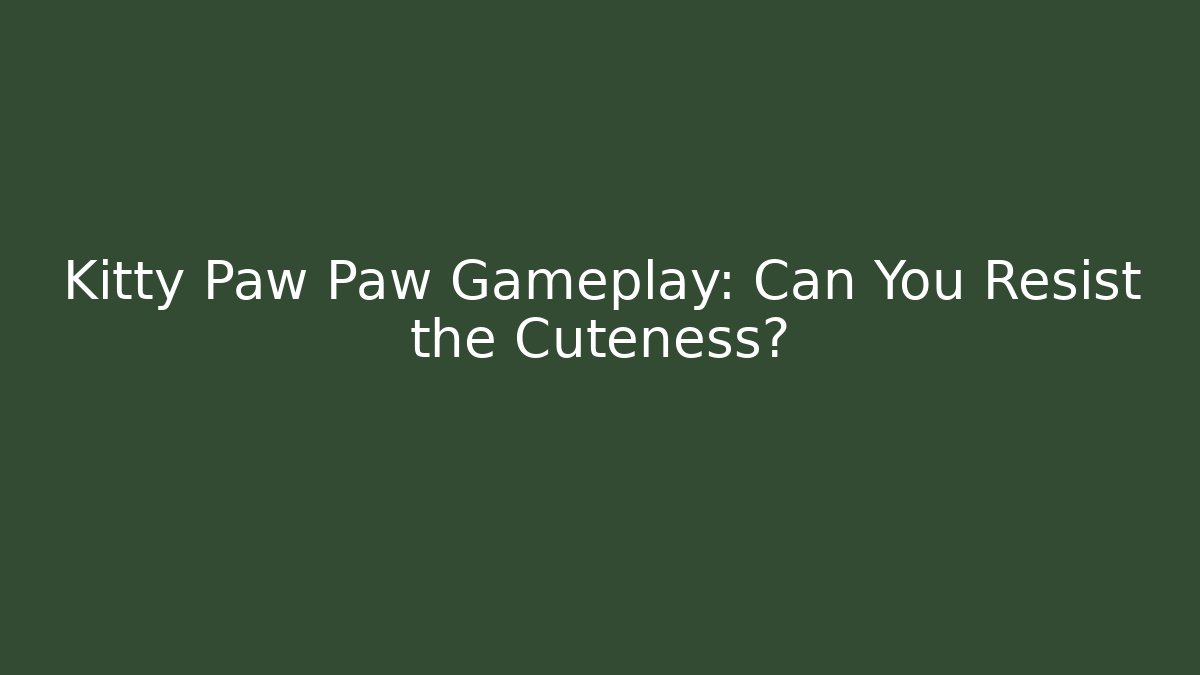 Kitty Paw Paw Gameplay: Can You Resist the Cuteness?