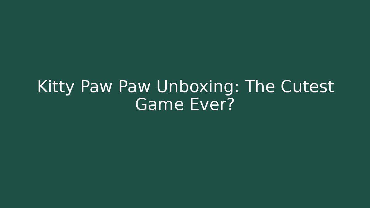 Kitty Paw Paw Unboxing: The Cutest Game Ever?