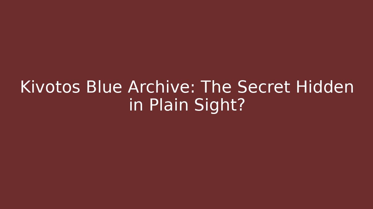 Kivotos Blue Archive: The Secret Hidden in Plain Sight?