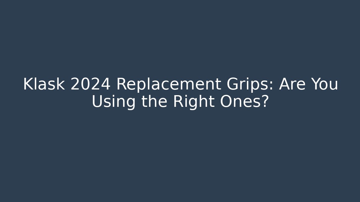 Klask 2024 Replacement Grips: Are You Using the Right Ones?